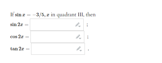 If sin r
sin 2x =
=
cos 2x =
tan 2x
-3/5, in quadrant III, then