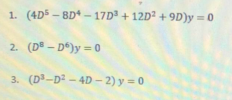 1. (4D5 -8D4 – 17D3 + 12D² + 9D)y = 0
2. (D8 – D6)y = 0
3. (D3-D2 - 4D – 2) y = 0
