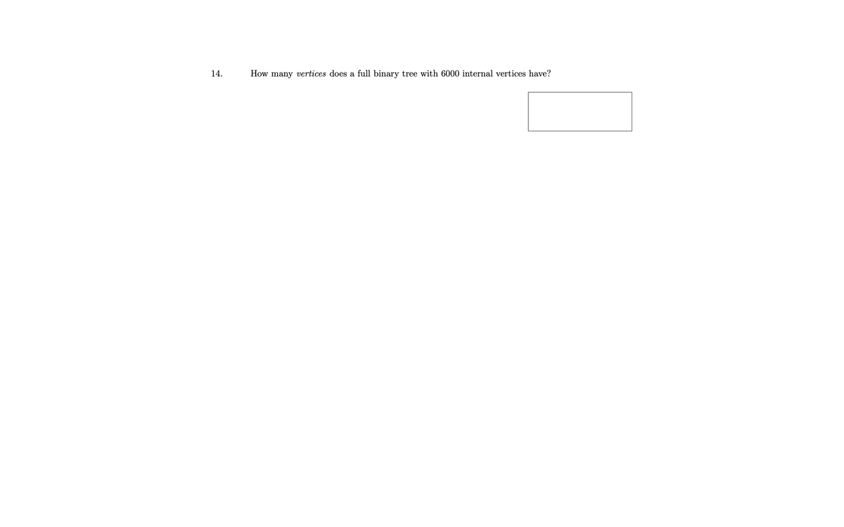14.
How many vertices does a full binary tree with 6000 internal vertices have?
