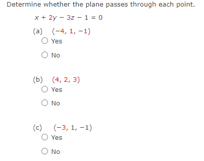 Determine whether the plane passes through each point.
x + 2y – 3z - 1 = 0
(a) (-4, 1, -1)
Yes
No
(b) (4, 2, 3)
O Yes
No
(c) (-3, 1, -1)
Yes
No
