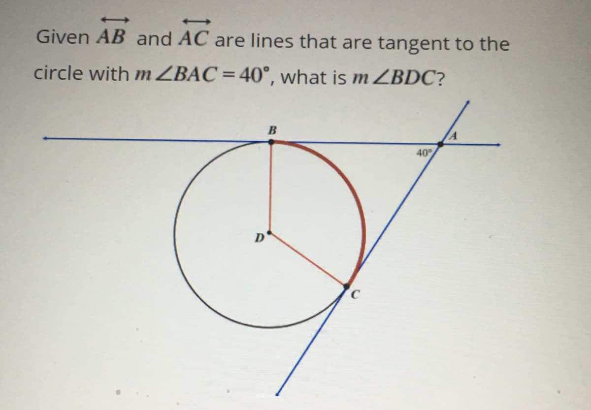 Given AB and AC are lines that are tangent to the
circle with m ZBAC= 40°, what is m ZBDC?
40
D.
