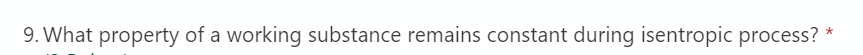 9. What property of a working substance remains constant during isentropic process?
