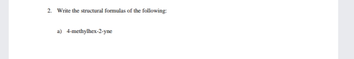 2. Write the structural formulas of the following:
a) 4-methylhex-2-yne
