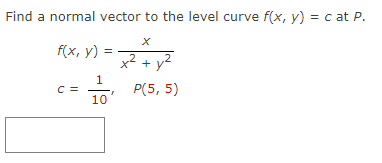 Find a normal vector to the level curve f(x, y) = c at P.
f(x, y) =
C =
= x² + y²
P(5, 5)
1
10