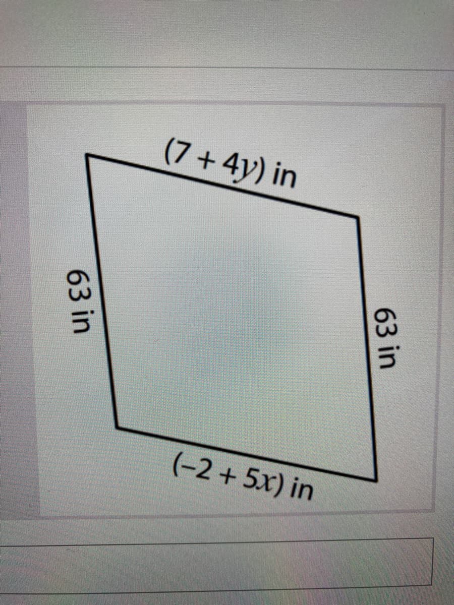 (7+4y) in
(-2 + 5x) in
63 in
63 in
