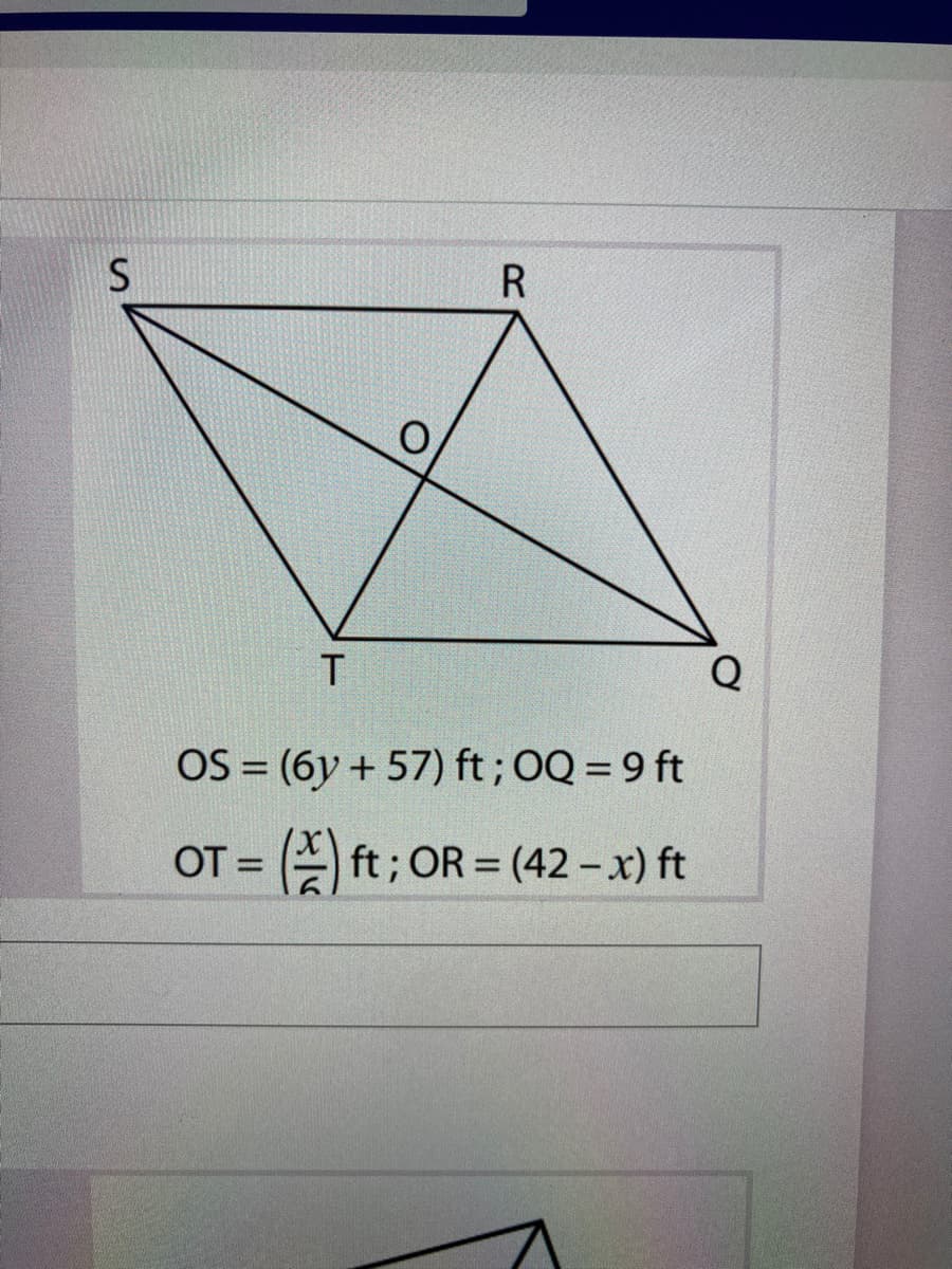 S
T
Q
OS = (6y + 57) ft; OQ = 9 ft
OT =
A ft; OR = (42-x) ft

