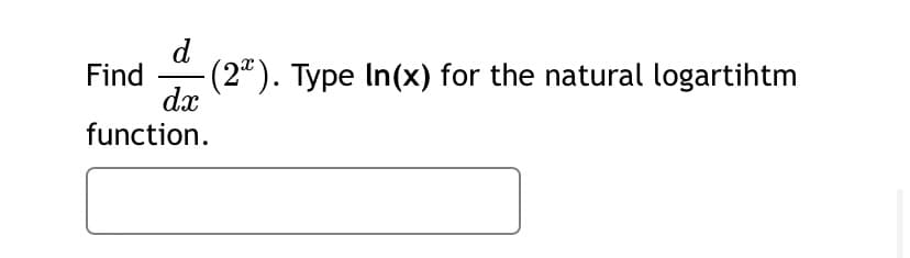 d
Find
(2"). Type In(x) for the natural logartihtm
dx
function.
