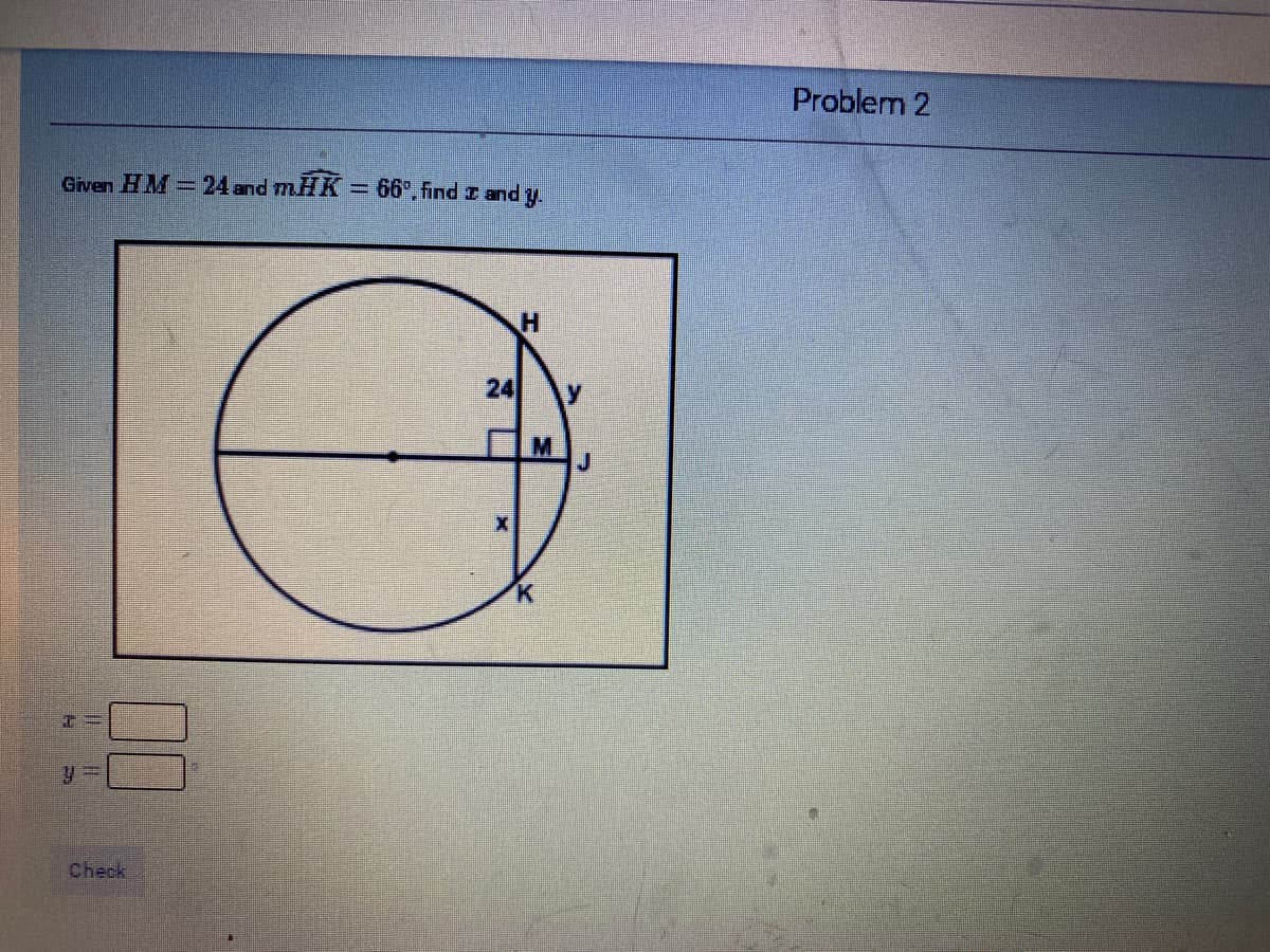 Problem 2
Given HM 24 and mHK = 66°, find z and y.
24
y
Check
