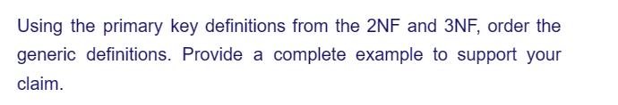 Using the primary key definitions from the 2NF and 3NF, order the
generic definitions. Provide a complete example to support your
claim.