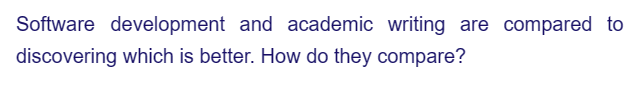 Software development and academic writing are compared to
discovering which is better. How do they compare?