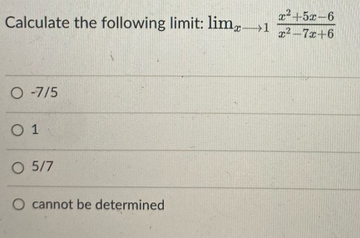 Calculate the following limit: lim,1
a+5x-6
x2-7x+6
O -7/5
O 1
O 5/7
O cannot be determined
