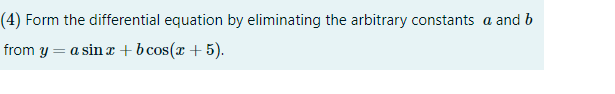 (4) Form the differential equation by eliminating the arbitrary constants a and b
from y = a sin x +b cos(x + 5).

