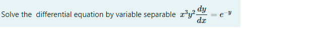 dy
Solve the differential equation by variable separable x*y?-
= e=y
dr
