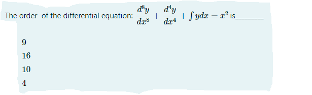 d'y
+
dr8
d®y
The order of the differential equation:
+ Sydx = x² is_
dr4
16
10
4
