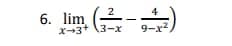 2
4
6. lim (²)
X-3¹
3-x
9-x²