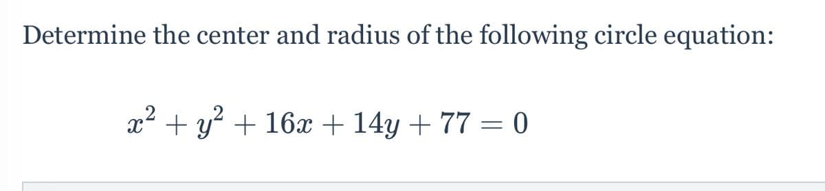 Determine the center and radius of the following circle equation:
x + y´ + 16x + 14y + 77 = 0
%3D
