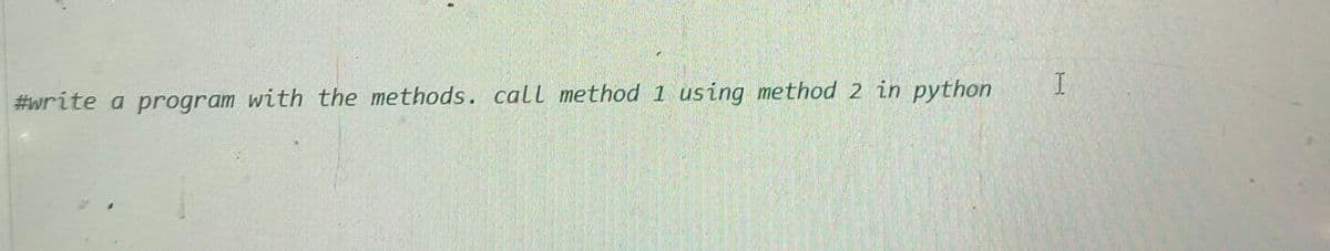 #write a program with the methods. call method 1 using method 2 in python
I