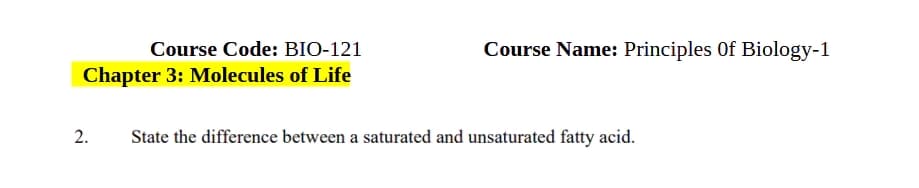 Course Code: BIO-121
Chapter 3: Molecules of Life
Course Name: Principles Of Biology-1
2.
State the difference between a saturated and unsaturated fatty acid.