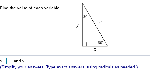 Find the value of each variable.
30
28
y
60°
x= and y =
(Simplify your answers. Type exact answers, using radicals as needed.)
