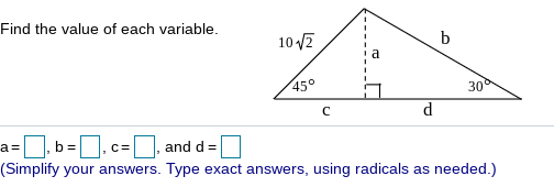 Find the value of each variable.
10 2
b
450
30
d
a=
|. b =
|, and d =
c=
(Simplify your answers. Type exact answers, using radicals as needed.)
