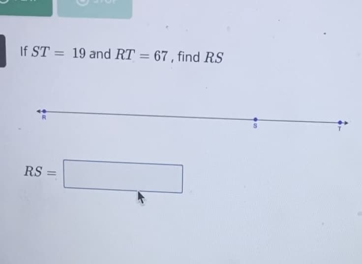 If ST = 19 and RT =
67, find RS
%3D
RS
%3D
