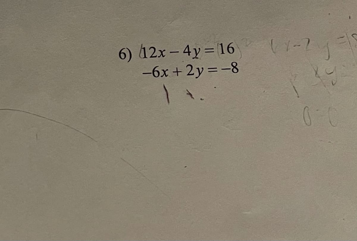 6) 12x- 4y= 16
-6x + 2y =-8
I|
