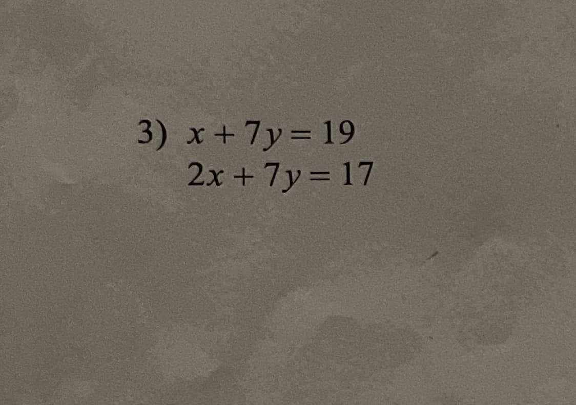 3) x+7y= 19
2x + 7y = 17
