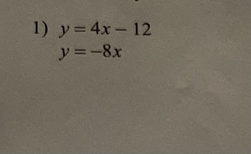 1) y= 4x- 12
y=-8x
