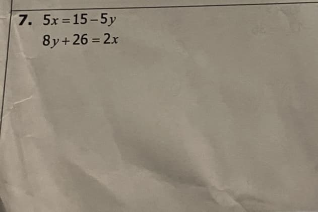 7. 5x 15-5y
%3D
8y+26 = 2x
%3D
