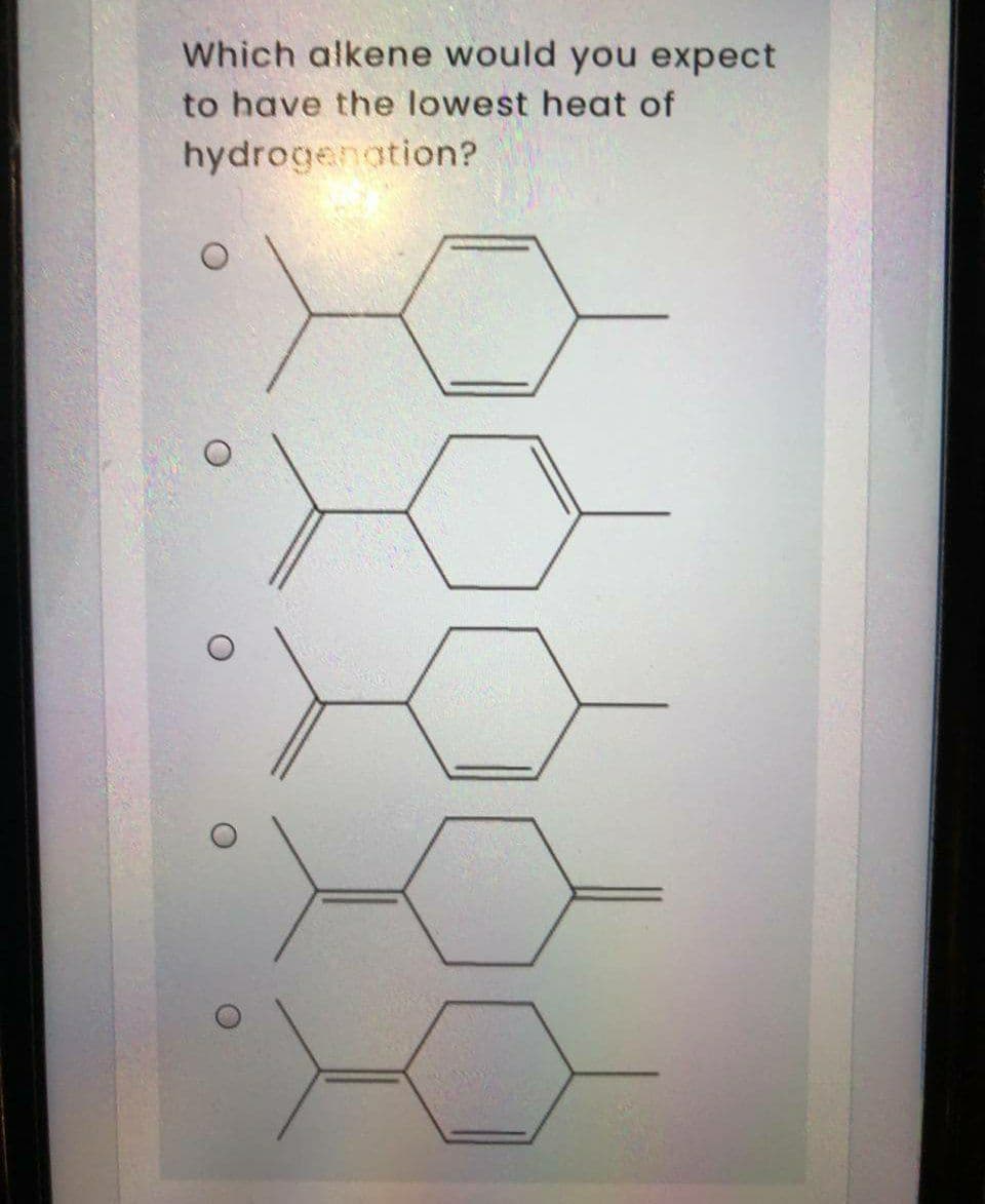 Which alkene would you expect
to have the lowest heat of
hydrogenation?
