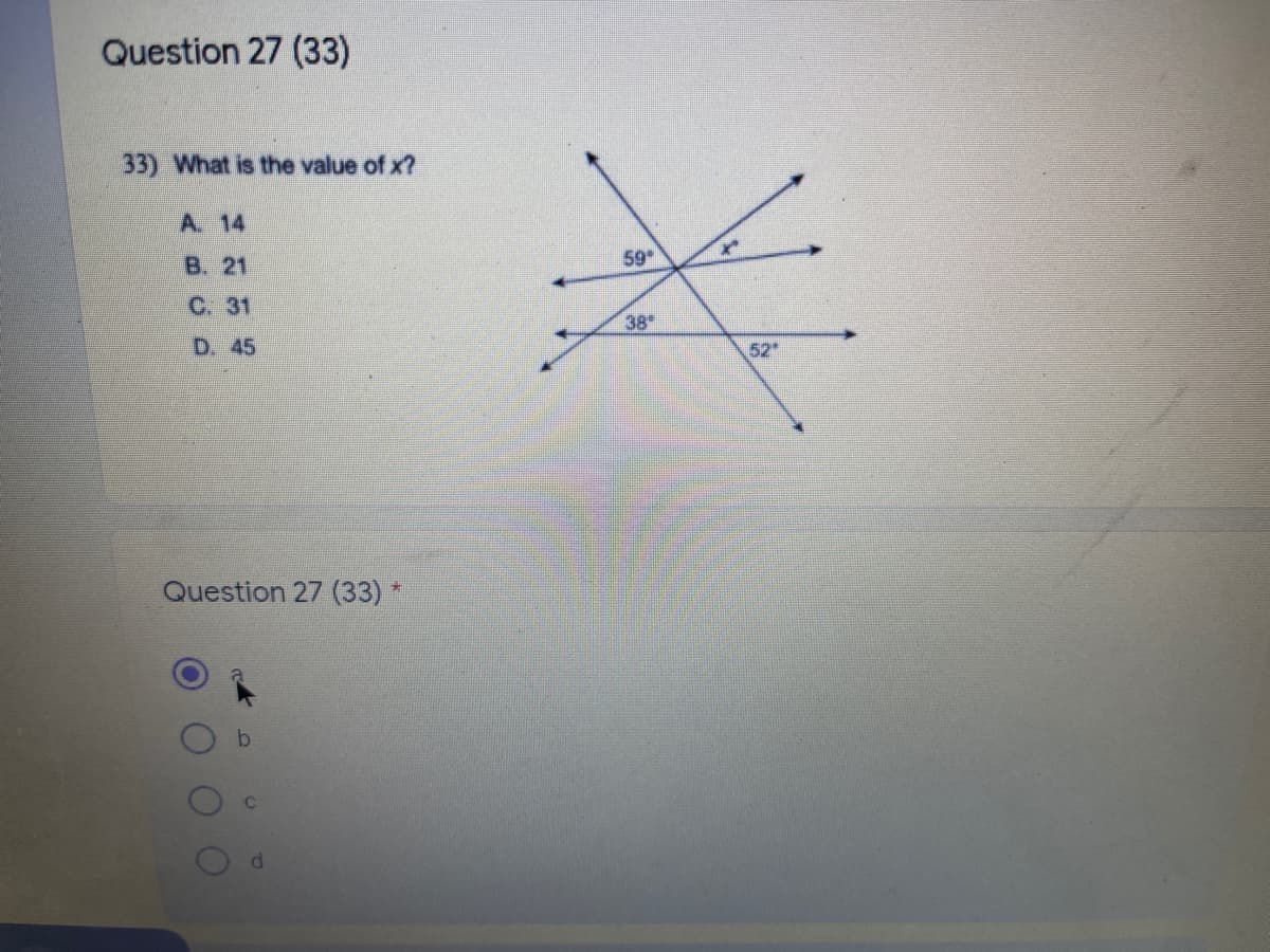 Question 27 (33)
33) What is the value of x?
A. 14
B. 21
59
C. 31
38
D. 45
52
Question 27 (33) *
