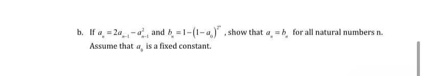 b. If a = 2a - a² and b = 1-(1-a)²", show that a = b for all natural numbers n.
Assume that
is a fixed constant.
ao