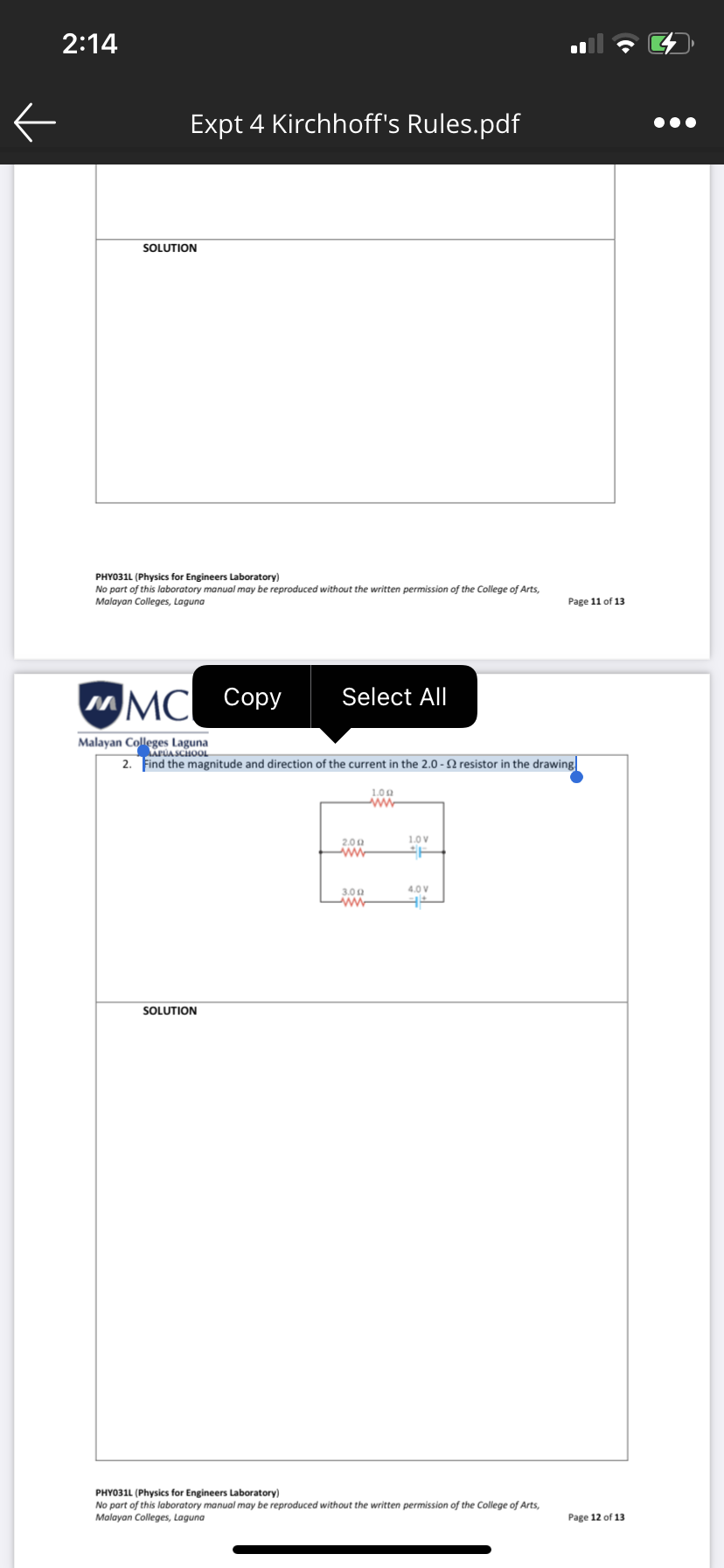 2:14
Expt 4 Kirchhoff's Rules.pdf
SOLUTION
PHY031L (Physics for Engineers Laboratory)
No part of this laboratory manual may be reproduced without the written permission of the College of Arts,
Malayan Colleges, Laguna
Page 11 of 13
MMC
Сорy
Select All
Malayan Colleges Laguna
APUASCHOOL
2. Find the magnitude and direction of the current in the 2.0 - N resistor in the drawing
1.00
2.00
1.0V
3.0 a
4.0 V
SOLUTION
PHY031L (Physics for Engineers Laboratory)
No part of this laboratory manual may be reproduced without the written permission of the College of Arts,
Malayan Colleges, Laguna
Page 12 of 13
