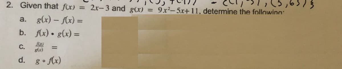 2. Given that fx) = 2r-3 and g(r) = 9x²-5x+11, determine the following:
%3D
%3D
a. g(x) - Ax) =
%3D
b. fx) • g(x) =
%3D
С.
glx)
d. g• Ax)
