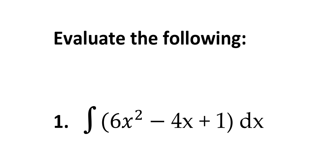 Evaluate the following:
J (6x2 – 4x +
1.
