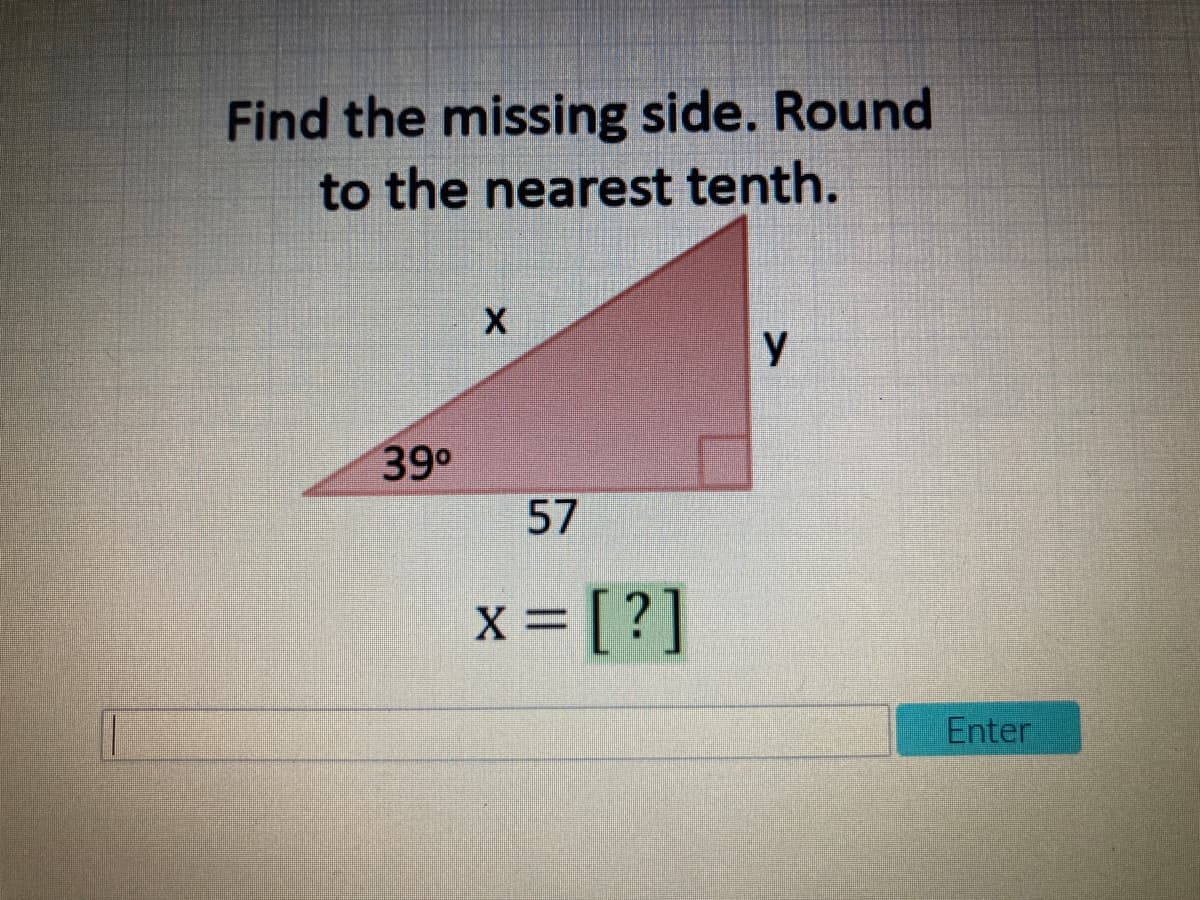 Find the missing side. Round
to the nearest tenth.
y
390
57
x = [?]
Enter
