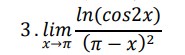 3.lim
X→π
In(cos2x)
(π - x)²