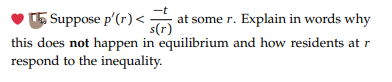 Suppose p'(r) <²
at some r. Explain in words why
this does not happen in equilibrium and how residents at r
respond to the inequality.