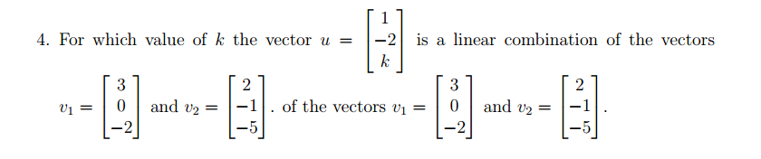 4. For which value of k the vector u =
is a linear combination of the vectors
k
3
2
3
V1 =
and v2 =
-1
of the vectors vị =
and v2 =
