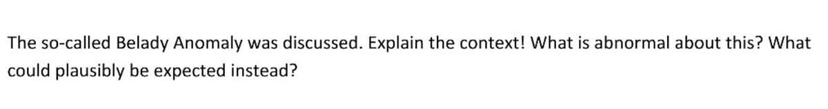 The so-called Belady Anomaly was discussed. Explain the context! What is abnormal about this? What
could plausibly be expected instead?