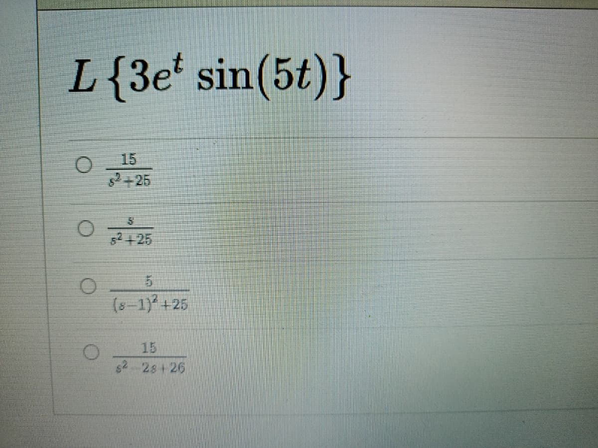 L{3e sin(5t)}
15
+25
52425
(6-1) +25
15
s2 2s+26
