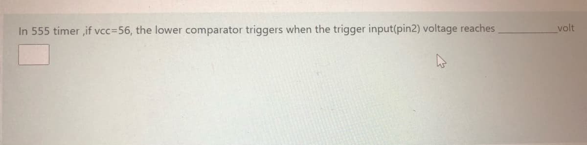 In 555 timer ,if vcc3D56, the lower comparator triggers when the trigger input(pin2) voltage reaches
volt
