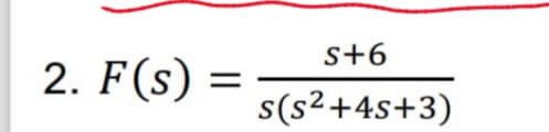 2. F(s)
=
S+6
s(s²+4s+3)