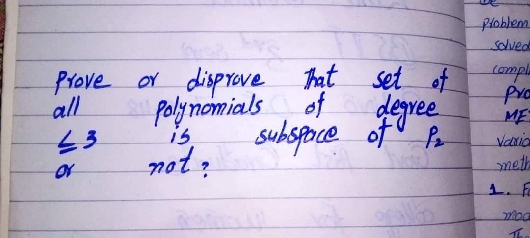 ploblem
Solved
That set of
of degre
comple
frove or dispreve
all
Poly nomials
is
sukspce ofu Po
not:
ME
Vaxio
metha
or
1. Fo
