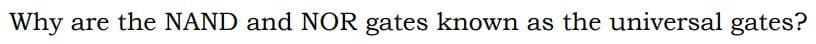 Why
are the NAND and NOR gates known as the universal gates?
