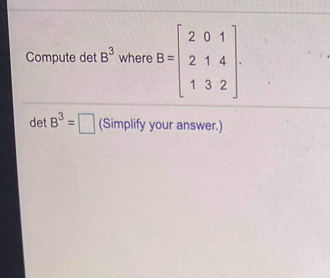 201
Compute det B° where B= 21 4
132
det B° =
|(Simplify your answer.)
