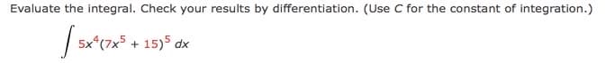 Evaluate the integral. Check your results by differentiation. (Use C for the constant of integration.)
5x*(7x5 + 15)5 dx
