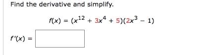Find the derivative and simplify.
f(x) = (x12 + 3x4 + 5)(2x3 – 1)
f'(x) =
