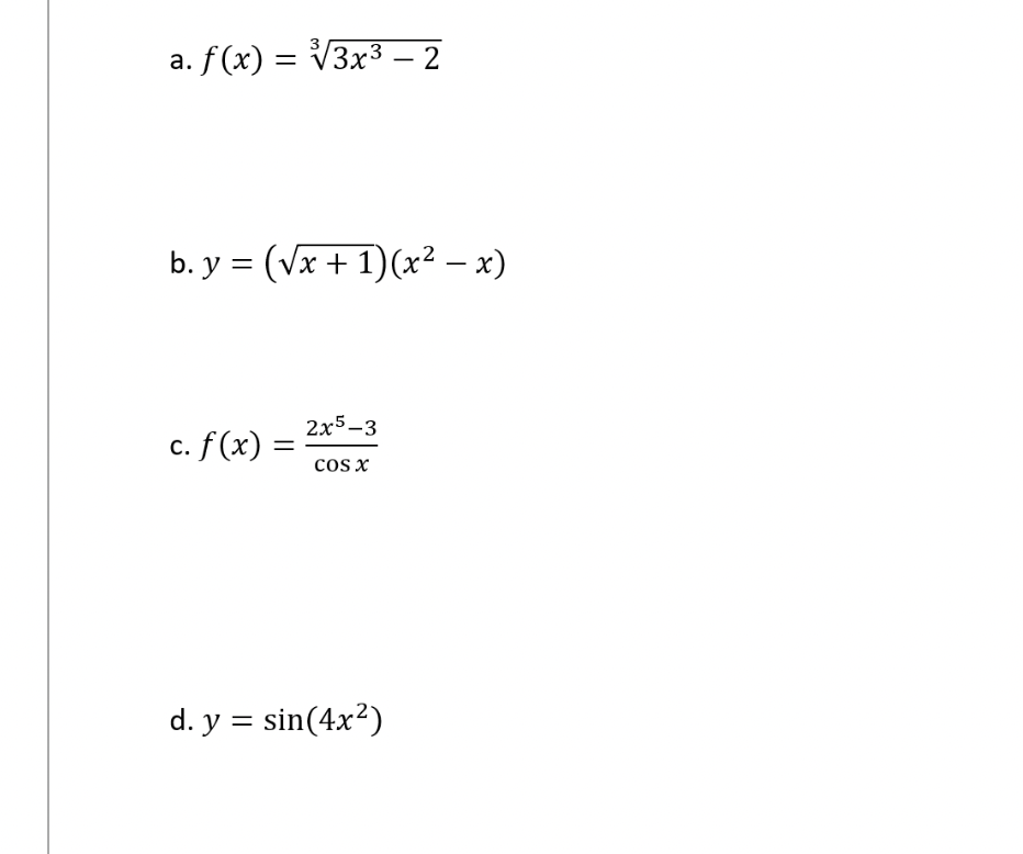 a. f(x) = V3x3 – 2
-
b. y = (Vx+ 1)(x² – x)
2x5-3
c. f (x) =
С.
cOS x
d. y = sin(4x²)
