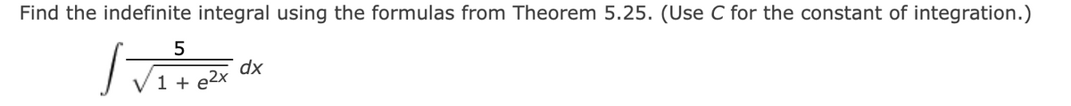 Find the indefinite integral using the formulas from Theorem 5.25. (Use C for the constant of integration.)
dx
V1 + e2x
